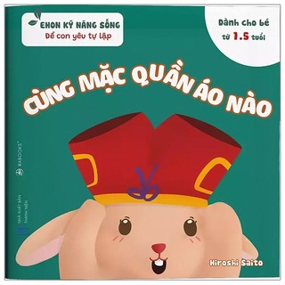 Sách ehon - kỹ năng sống - cùng mặc quần áo nào dành cho trẻ từ 0 - 6 tuổi