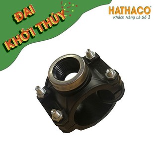 Đai Khởi Thủy HATHACO Dùng Chia Nhánh Ống HDPE (D125 - D140 - D160) Ra Ống Ren Trong 1/2", 3/4", 1", 1.1/2" và 2"