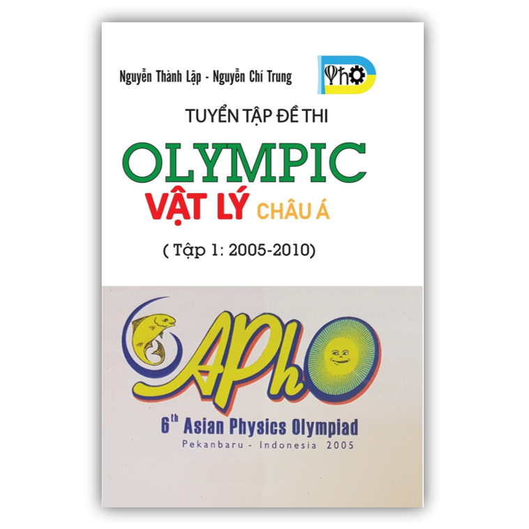 Sách - Tuyển Tập Đề Thi OLYMPIC Vật Lý Châu Á - Tập 1 ( 2005 - 2010 ) (OB)