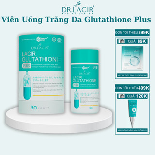 Viên Uống Trắng Da Glutathione Plus dành riêng cho người có tế bào xấu hộp 30 viên Dr.Lacir