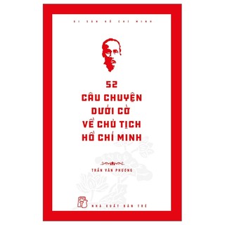 Sách - di sản hồ chí minh: 52 câu chuyện dưới cờ về chủ tịch hồ chí minh - trần văn phương