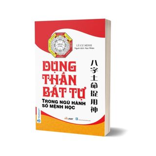 Sách Dụng Thần Bát Tự Trong Ngũ Hành Số Mệnh Học (Lý Cư Minh)