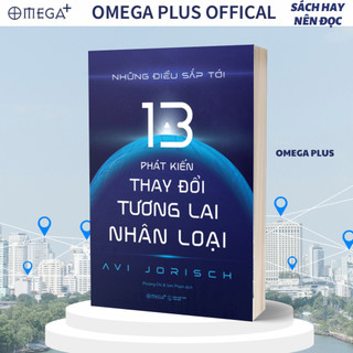 Sách Những Điều Sắp Tới: 13 Phát Kiến Thay Đổi Tương Lai Nhân Loại (Omega Plus)