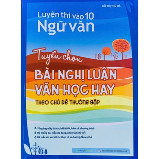 Sách: Luyện Thi Vào 10 Ngữ Văn - Tuyển Chọn Bài Nghị Luận Văn Học Hay (Theo Chủ Đề Thường Gặp)