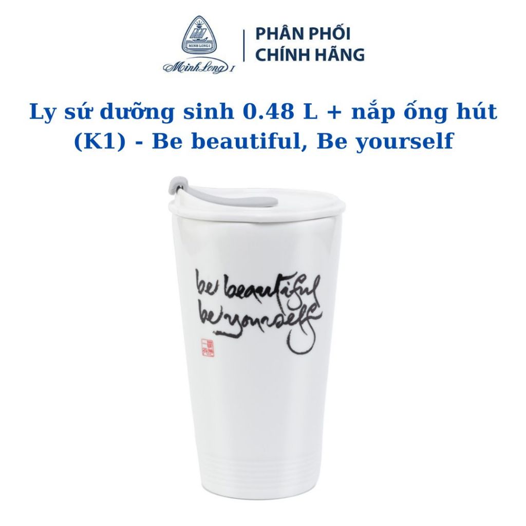 Ly sứ dưỡng sinh 0.48 L + nắp ống hút (K1) - Be beautiful, Be yourself - Gốm sứ cao cấp Minh Long I