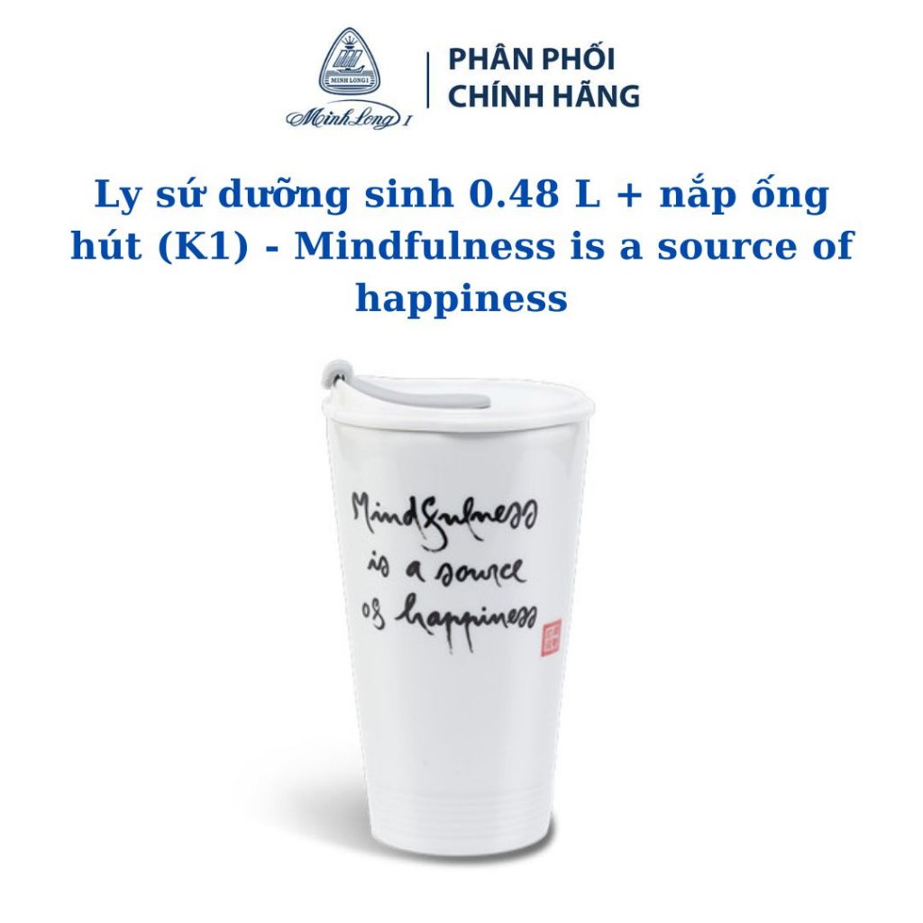 Ly sứ dưỡng sinh 0.48 L + nắp ống hút (K1) - Mindfulness is a source of happiness - Gốm sứ cao cấp Minh Long I