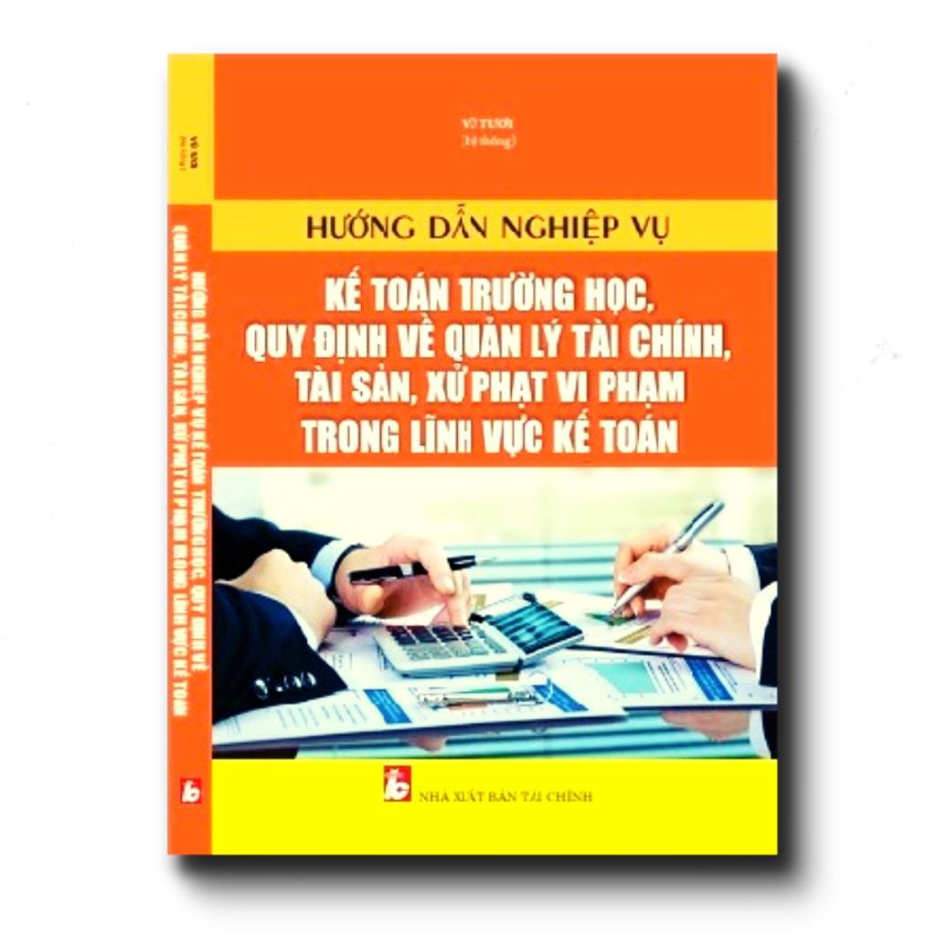 Sách - Hướng Dẫn Nghiệp Vụ Kế Toán Trường Học, Quy Định Về Quản Lý Tài Chính, Tài Sản, Xử Phạt Vi Phạm Trong Lĩnh Vực Kế
