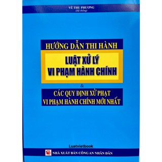 Sách-hướng dẫn thi hành luật xử lý vi phạm hành chính & các quy định xử phạt vi phạm hành chính mới nhất