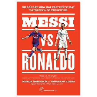 Sách - Messi Vs. Ronaldo- Sự Đối Đầu Của Hai Cầu Thủ Vĩ Đại Và Kỷ Nguyên Tái Tạo Bóng Đá Thế Giới