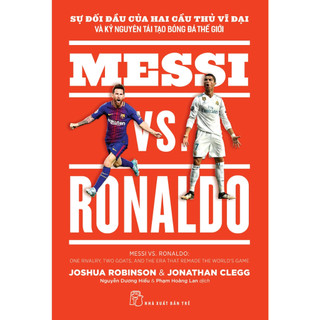 Sách - Messi vs. Ronaldo - Sự đối đầu của hai cầu thủ vĩ đại và kỷ nguyên tái tạo bóng đá thế giới (NXB Trẻ)