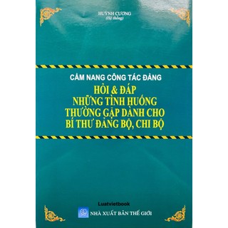Sách- cẩm nang công tác đảng - hỏi & đáp những tình huống thường gặp dành cho bí thư đảng bộ, chi bộ