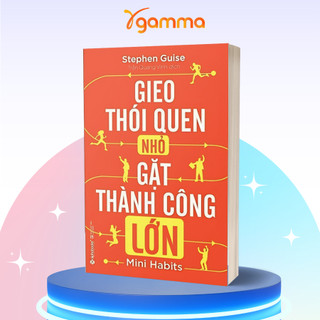 Sách - Gieo Thói Quen Nhỏ Gặt Thành Công Lớn (Alpha Books)