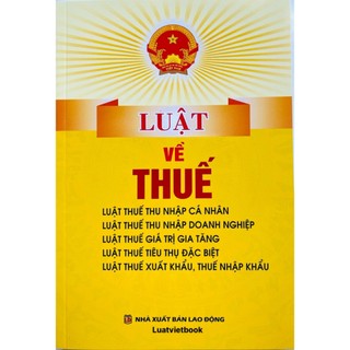 Sách-luật về thuế (luật thuế thu nhập cá nhân,thuế thu nhập doanh nghiệp,thuế giá trị gia tăng,thuế tiêu thụ đặc biệt...