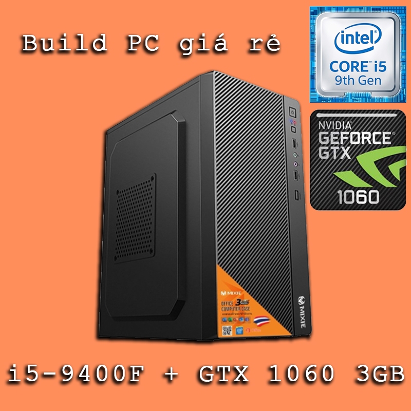 [Máy tính cũ giá rẻ] [lựa chọn cấu hình] Core i5 9400F, GTX 1060 3GB (Build pc cũ giá rẻ) chơi game, làm việc, học tập