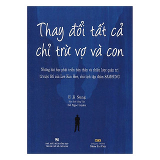 Sách Thay Đổi Tất Cả Chỉ Trừ Vợ Và Con
