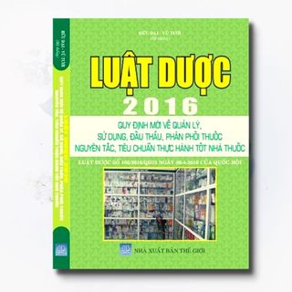 Sách luật dược 2016 – quy định mới về quản lý, sử dụng, đấu thầu, phân phối thuốc nguyên tắc, tiêu chuẩn thực hành tốt n