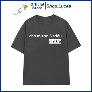 Áo Thun CHO MƯỢN 5 TRIỆU Hài Hước Chế Chữ Oversize Local Brand Shop.Lucas