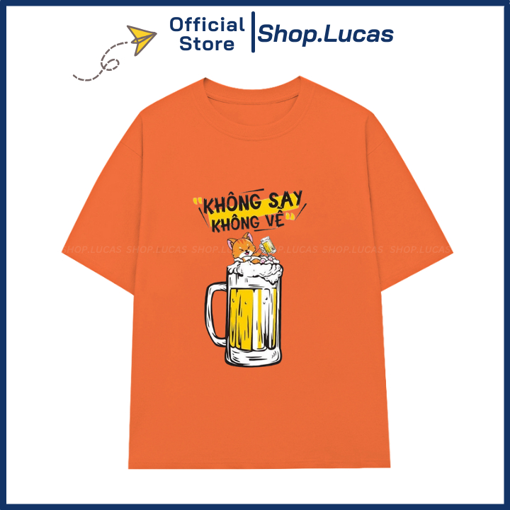Áo Thun KHÔNG SAY KHÔNG VỀ Mặc Đi Nhậu Hài Hước Unisex Nam Nữ Shop.Lucas