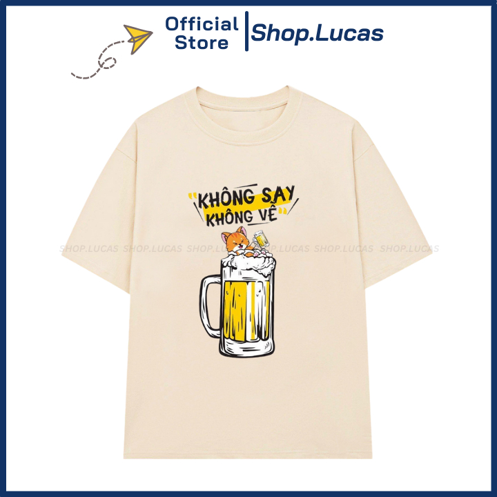 Áo Thun KHÔNG SAY KHÔNG VỀ Mặc Đi Nhậu Hài Hước Unisex Nam Nữ Shop.Lucas