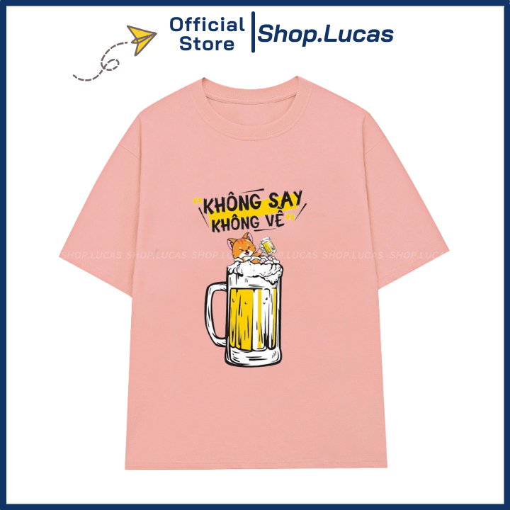 Áo Thun KHÔNG SAY KHÔNG VỀ Mặc Đi Nhậu Hài Hước Unisex Nam Nữ Shop.Lucas