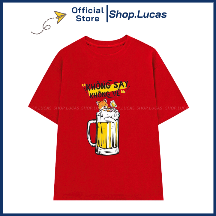 Áo Thun KHÔNG SAY KHÔNG VỀ Mặc Đi Nhậu Hài Hước Unisex Nam Nữ Shop.Lucas