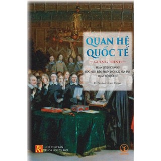 Sách - Quan Hệ Quốc Tế: Giảng Trình Huấn Luyện Kỹ Năng Đọc-Hiểu, Biên-Phiên Dịch Các Văn Bản Quan Hệ Quốc Tế