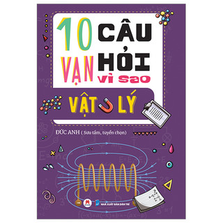 Sách Thiếu Nhi - 10 Vạn Câu Hỏi Vì Sao? - Vật Lý (Cho Trẻ Từ 6 Tuổi) - HH