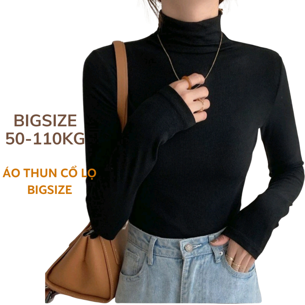 50-110Kg Áo thun cổ lọ Bigsize cổ cao 10p tay dài thun gân dày, áo giữ nhiệt dặn giữ ấm áo chubby mũm mĩm béo tròn