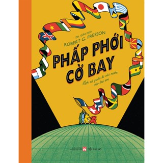 Sách Phấp Phới Cờ Bay-Lịch Sử Quốc Kì Các Nước Cho Trẻ Em | Robert G. Fresson | San Hô Books