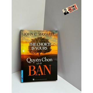 Sách - Quyền Chọn Là Ở Bạn - John C. Maxwell - Nguyễn Tư Duy Khiêm dịch – First News