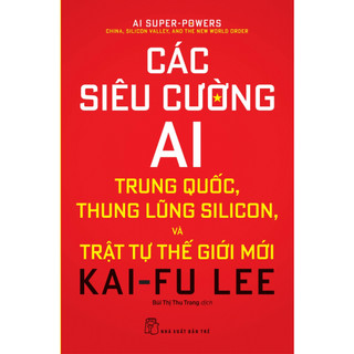 Sách - các siêu cường ai: trung quốc, thung lũng silicon, và trật tự thế giới mới - nxb trẻ