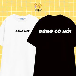 Áo thun ĐANG MỆT - ĐỪNG CÓ HỎI vải cotton oversize tay lỡ form rộng