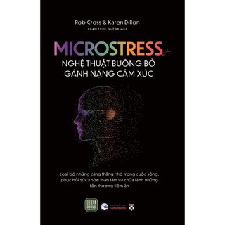 Sách - Microstress - Nghệ Thuật Buông Bỏ Gánh Nặng Cảm Xúc - Rob Cross, Karen Dillon