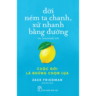 Sách - đời ném ta chanh, xử nhanh bằng đường: cuộc đời là những chọn lựa - nxb trẻ