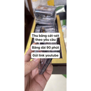 Thu băng cát -sét cassette theo yêu cầu - băng dài 90 phút chỉ cần gửi link youtube cần thu