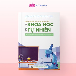 Sách Trọng tâm kiến thức và câu hỏi ôn luyện các môn Khoa học Tự nhiên (Dành cho thi tốt nghiệp THPT)