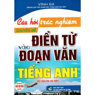 Sách Bổ Trợ - Câu Hỏi Trắc Nghiệm Chuyên Đề Điền Từ Vào Đoạn Văn Tiếng Anh ( Vĩnh Bá ) - HA