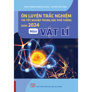 Sách Ôn luyện trắc nghiệm thi tốt nghiệp trung học phổ thông Năm 2024 Môn Vật Lí
