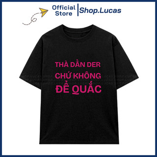 Áo Thun THÀ DẰN DER CHỨ KHÔNG QUẮC Slogan Tết Bài 2024 Unisex Nam Nữ Trend