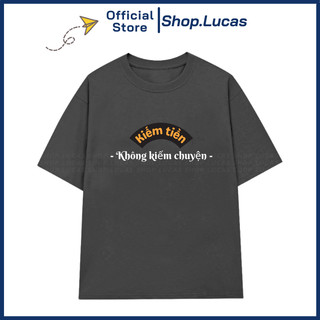 Áo Thun KIẾM TIỀN KHÔNG KIẾM CHUYỆN Unisex Nam Nữ In Chữ Slogan Shop.Lucas