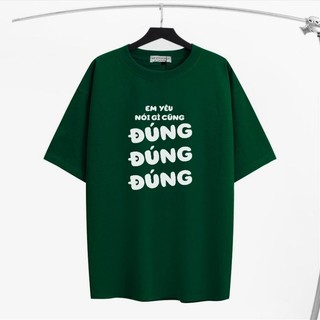 Áo thun em yêu nói gì cũng đúng đúng đúng, thun cotton tay lỡ be yourself | huyền trang shop