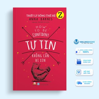Sách Vanlangbooks - Triết Lý Sống Thế Hệ Z - Tự Tin Không Cần Đi Xin