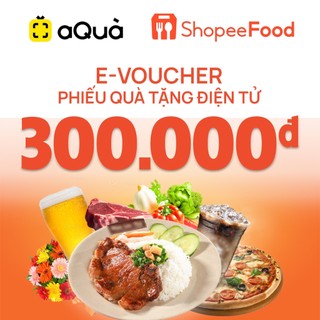 [Evoucher | Aqua] Phiếu quà tặng ShopeeFood 300K -Toàn quốc - Sử dụng được cho toàn bộ dịch vụ trên sàn ShopeeFood