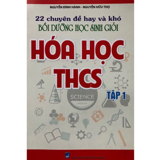 Sách - 22 Chuyên đề hay và khó Bồi dưỡng học sinh giỏi Hoá Học THCS Tập 1