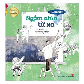 Sách - Những Bức Họa Nổi Tiếng - Chuyện Chưa Kể: Claude Monet - Ngắm Nhìn Từ Xa - Kim Đồng