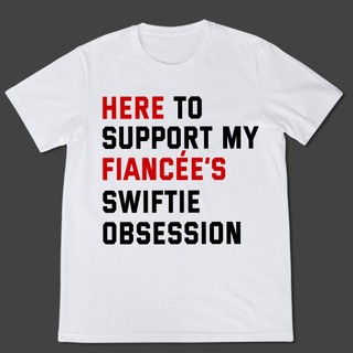 Áo thun Taylor Swift - HERE TO SUPPORT MY FIANCÉE’S SWIFTIE OBSESSION