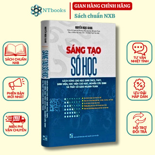 Sách sáng tạo số học - dùng cho học sinh thcs, thpt, sinh viên, học viên cao học, nghiên cứu sinh và giáo viên toán