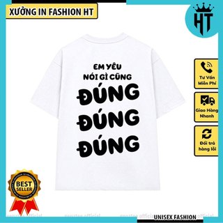 Áo thun Em Yêu Nói Gì Cũng Đúng mặc phong cách trẻ trung năng động, nam nữ mặc form cực đẹp
