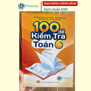 Sách - 100 Đề Kiểm Tra Toán 6 (Biên soạn theo chương trình GDPT Mới) - ND