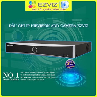 Đầu ghi IP Hikvision dùng add cam Ezviz 4 kênh 8 kênh 16 kênh